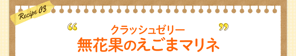 クラッシュゼリー無花果のえごまマリネ